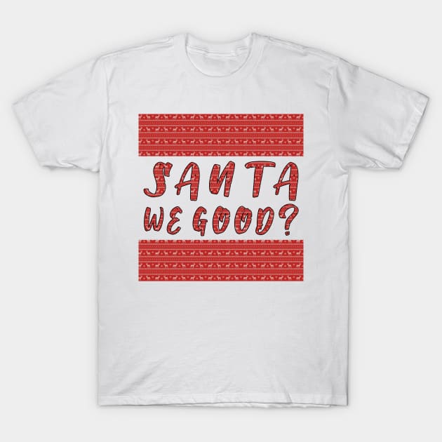 Santa we Good ? Funny Christmas Gifts T-Shirt by artspot